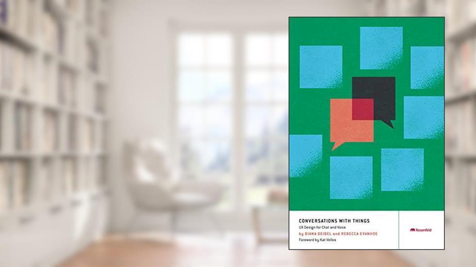 Conversations with Things: UX Design for Chat and Voice, written by Diana Deibel; Rebecca Evanhoe