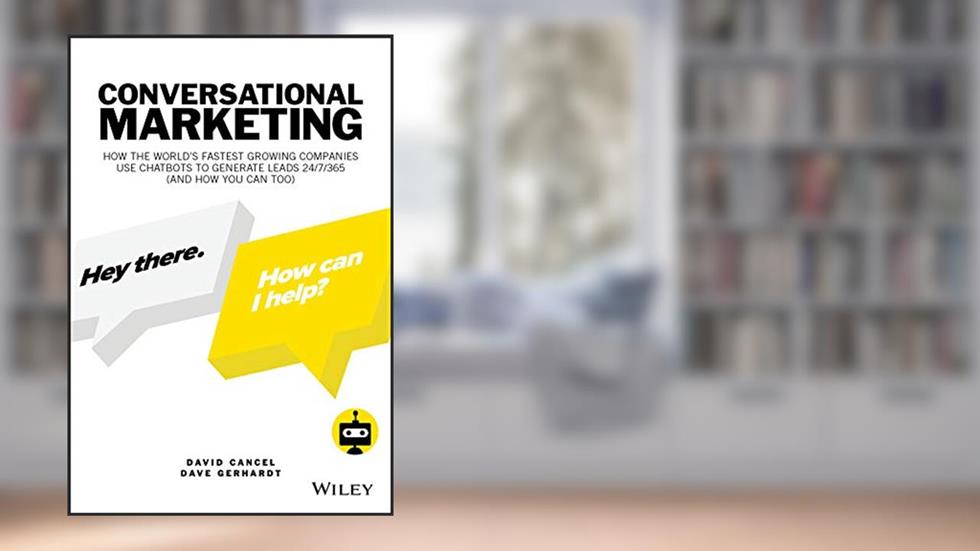 Conversational Marketing: How the World's Fastest Growing Companies Use Chatbots to Generate Leads 24/7/365 (and How You Can Too), written by David Cancel; Dave Gerhardt