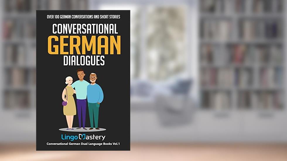 Conversational German Dialogues: Over 100 German Conversations and Short Stories (Conversational German Dual Language Books), written by Lingo Mastery