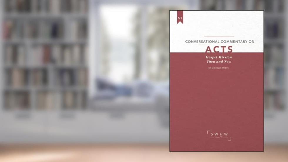 Conversational Commentary on Acts: Gospel Mission Then and Now, written by Michelle Myers; Michelle Myers
