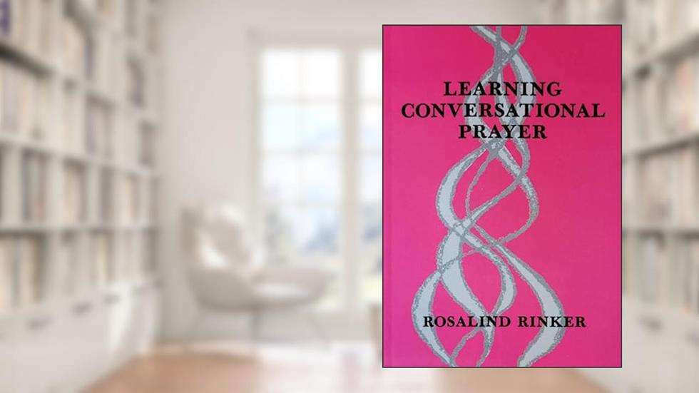 Learning Conversational Prayer, written by Rosalind Rinker