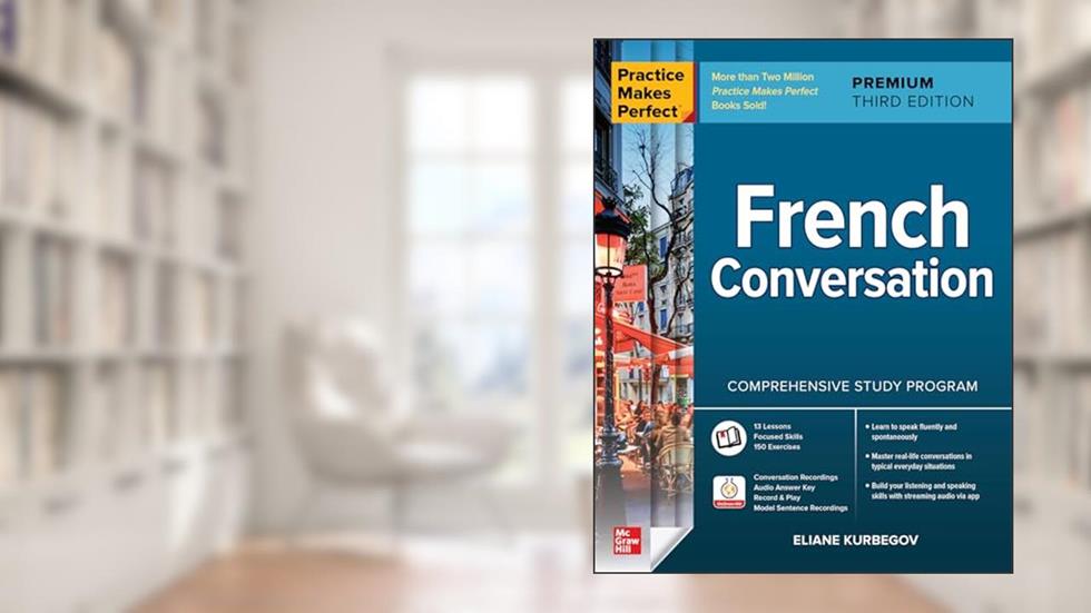 Practice Makes Perfect: French Conversation, Premium Third Edition, written by Eliane Kurbegov