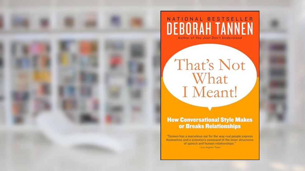 That's Not What I Meant!: How Conversational Style Makes or Breaks Relationships, written by Deborah Tannen