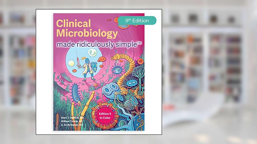 Clinical Microbiology Made Ridiculously Simple: Color Edition, written by Mark T. Gladwin M.D.; William Trattler M.D.; C. Scott Mahan M.D.