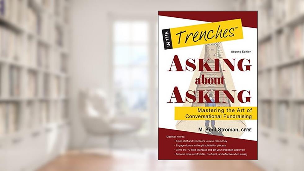 Asking about Asking: Mastering the Art of Conversational Fundraising, written by M. Kent Stroman