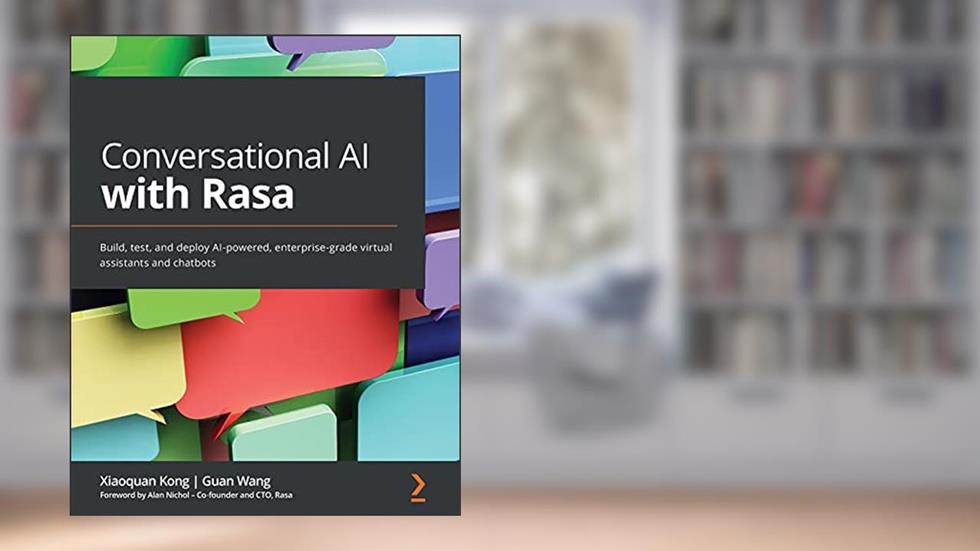 Conversational AI with Rasa: Build, test, and deploy AI-powered, enterprise-grade virtual assistants and chatbots, written by Xiaoquan Kong; Guan Wang