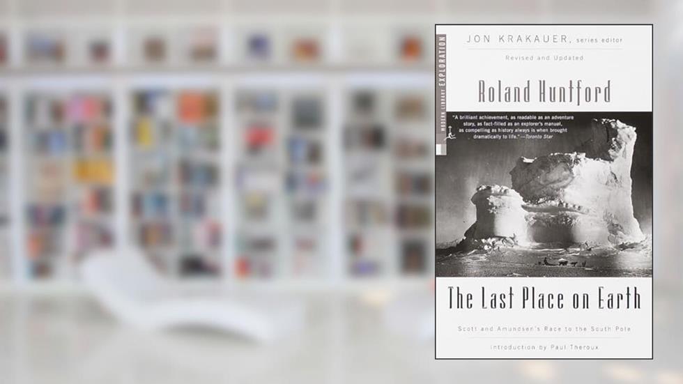 The Last Place on Earth: Scott and Amundsen's Race to the South Pole, Revised and Updated (Modern Library Exploration), written by Roland Huntford