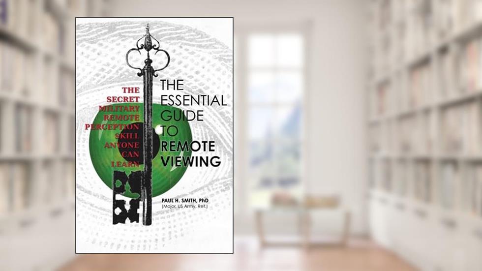 The Essential Guide to Remote Viewing: The Secret Military Remote Perception Skill Anyone Can Learn, written by Paul H Smith Ph.D.