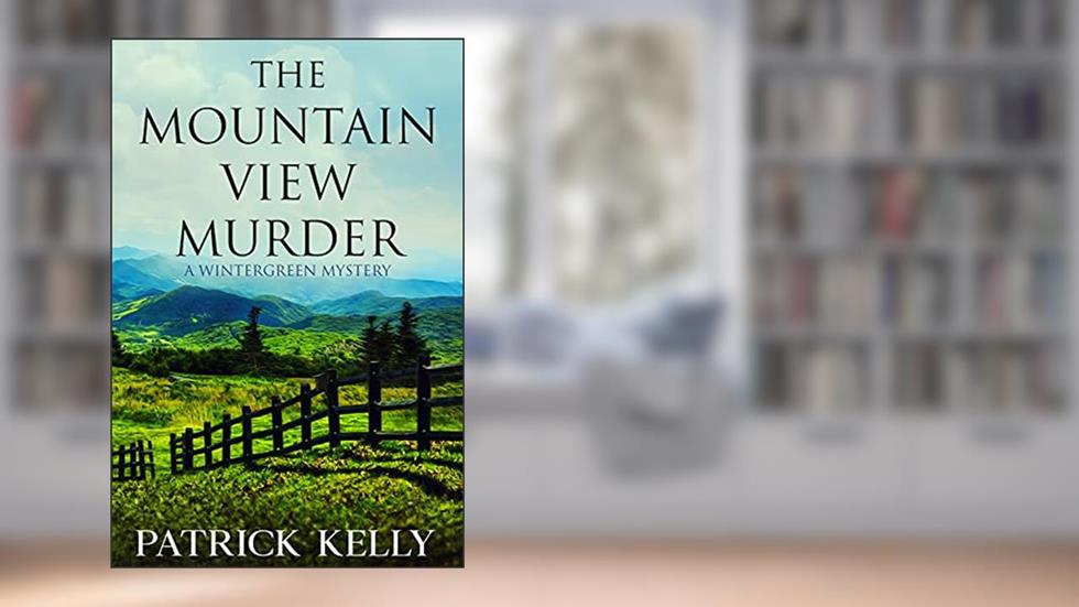 The Mountain View Murder: A Blue Ridge Mountains Mystery (A Wintergreen Mystery Book 1), written by Patrick Kelly