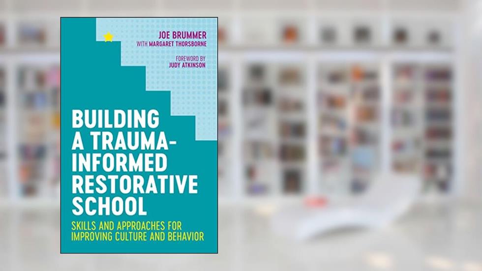 Building a Trauma-Informed Restorative School: Skills and Approaches for Improving Culture and Behavior, written by Joe Brummer