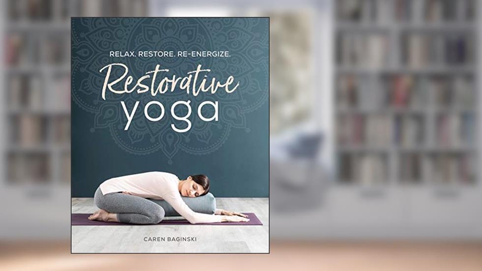 Restorative Yoga: Relax. Restore. Re-energize., written by Caren Baginski