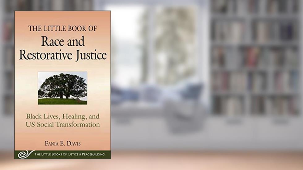 The Little Book of Race and Restorative Justice: Black Lives, Healing, and US Social Transformation (Justice and Peacebuilding), written by Fania E. Davis