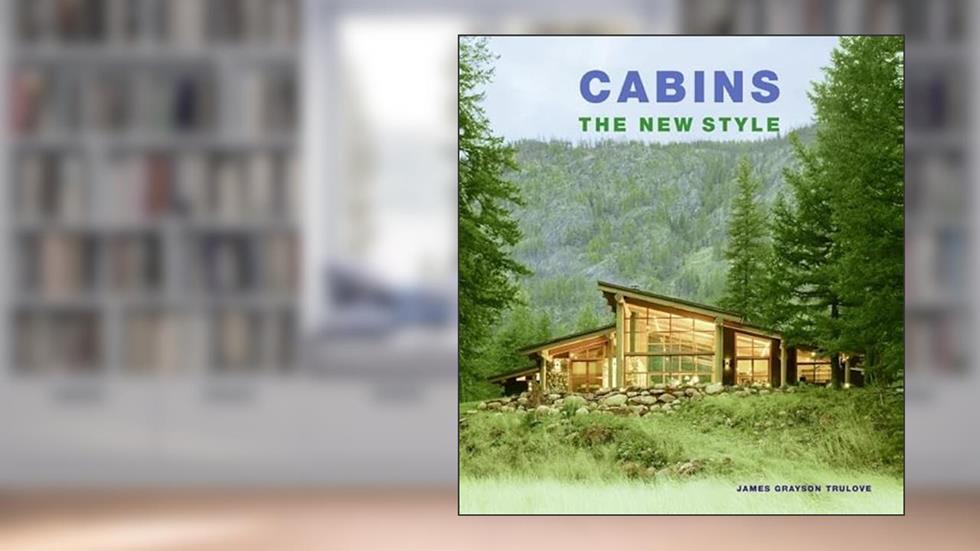 Cabins: The New Style, written by James Grayson Trulove