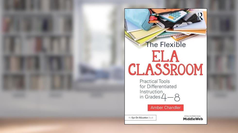 The Flexible ELA Classroom: Practical Tools for Differentiated Instruction in Grades 4-8, written by Amber Chandler
