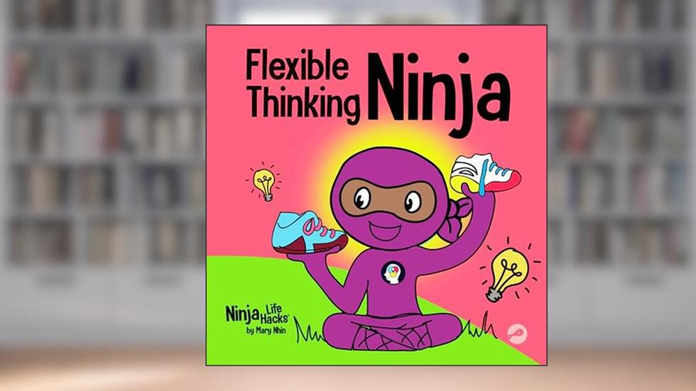 Flexible Thinking Ninja: A Children's Book About Developing Executive Functioning and Flexible Thinking Skills (Ninja Life Hacks), written by Mary Nhin