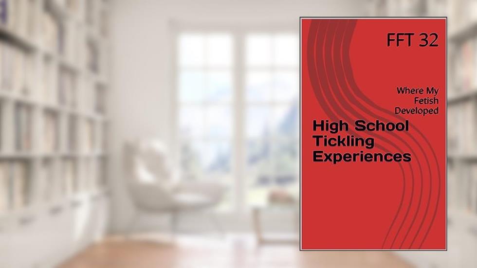 High School Tickling Experiences: Where My Fetish Developed, written by FFT 32