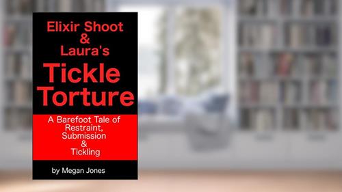 Cover from Elixir Shoot & Laura's Tickle Torture: A Barefoot Tale of Restraint, Submission & Tickling (Tickle World Book 3), written by Megan Jones