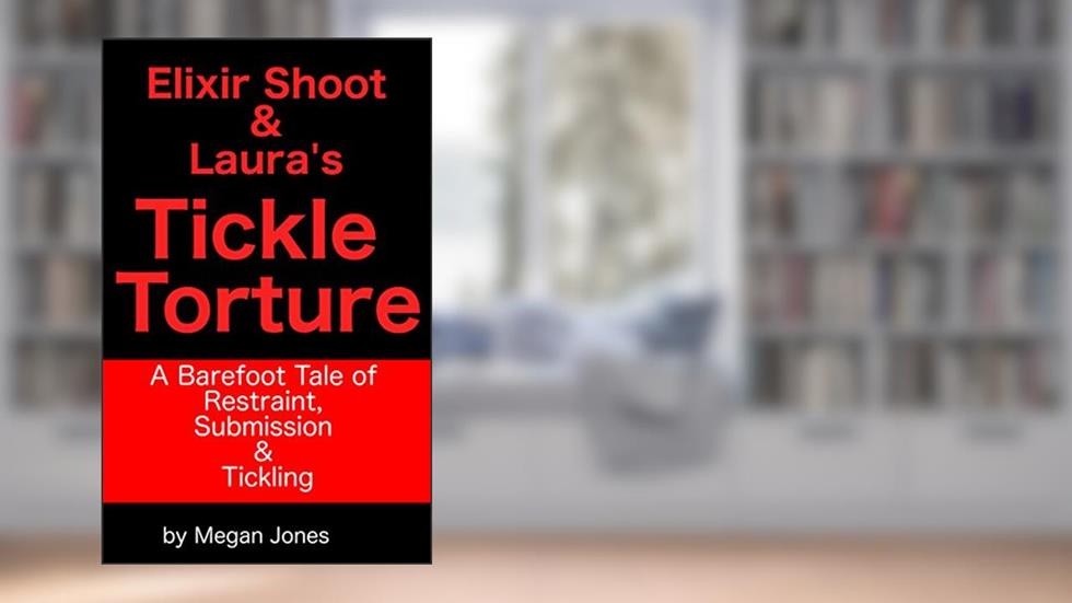 Elixir Shoot & Laura's Tickle Torture: A Barefoot Tale of Restraint, Submission & Tickling (Tickle World Book 3), written by Megan Jones