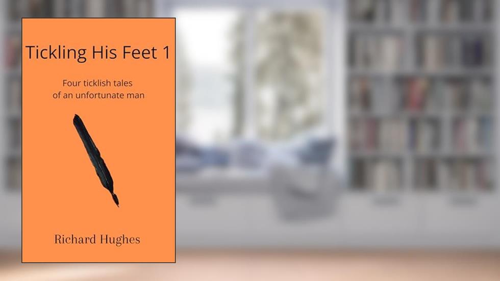 Tickling His Feet: Four ticklish tales of an unfortunate man (The Tickling His Feet Mysteries Book 1), written by Richard Hughes