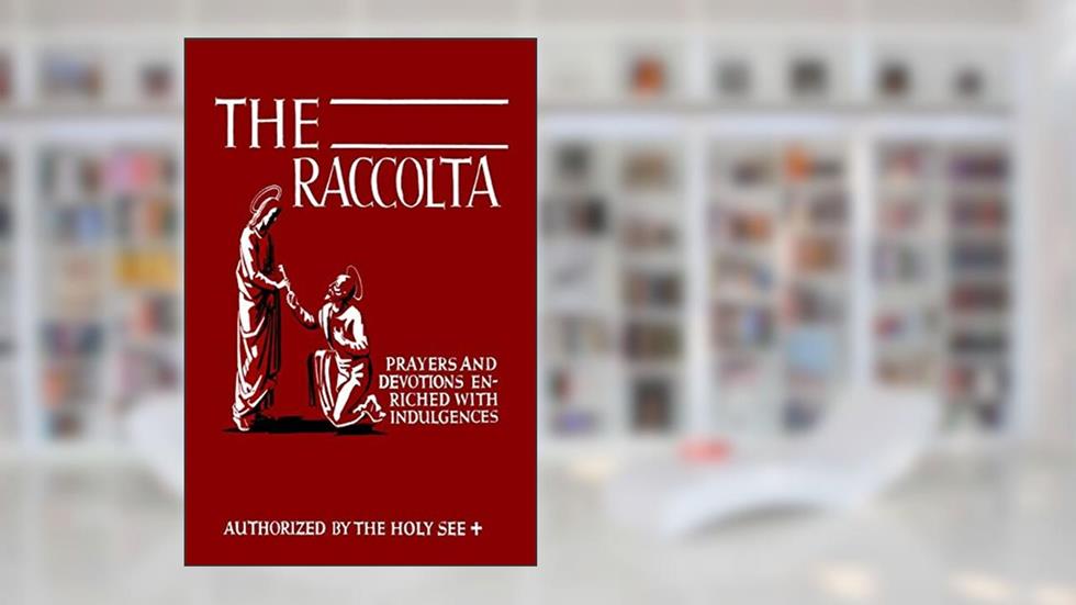 The Raccolta: Or, A Manual of Indulgences, Prayers, and Devotions Enriched with Indulgences in Favor of All the Faithful in Christ, written by Joseph Patrick Christopher