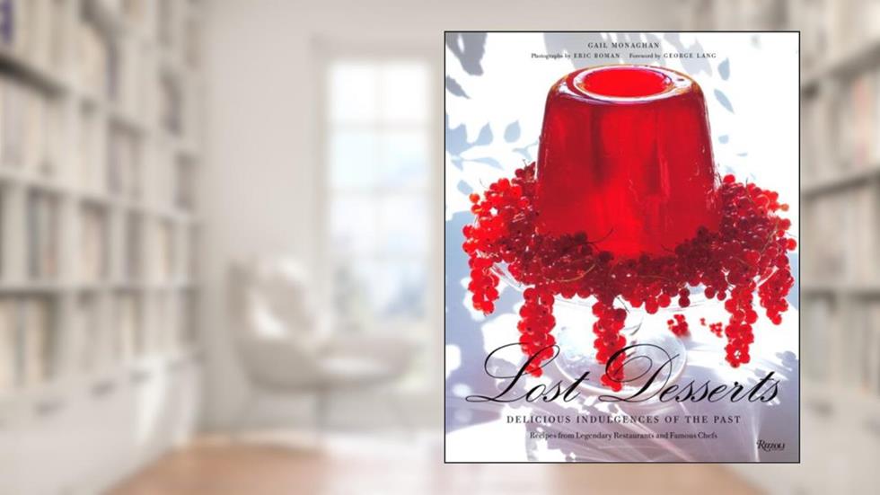 Lost Desserts: Delicious Indulgences of the Past Recipes from Legendary and Famous Chefs, written by Gail Monaghan