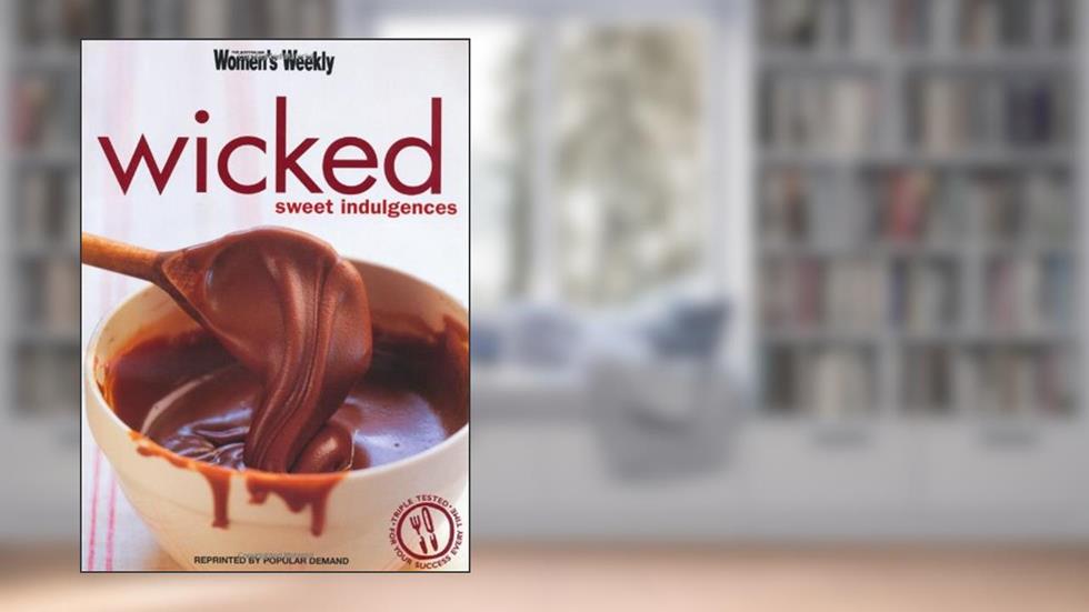 Wicked : Sweet Indulgences, written by australian-women-s-weekly-staff