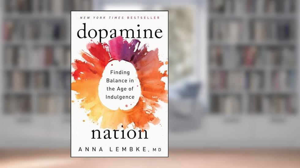 Dopamine Nation: Finding Balance in the Age of Indulgence, written by Dr. Anna Lembke