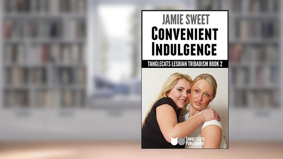 Convenient Indulgence (TangleCats Lesbian Tribadism Book 2), written by Jamie Sweet
