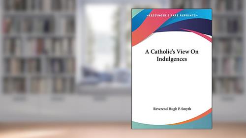 Cover from A Catholic's View On Indulgences, written by Reverend Hugh P Smyth