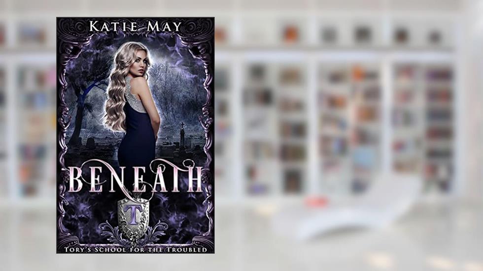 Beneath (Tory's School for the Troubled Book 3), written by Katie May