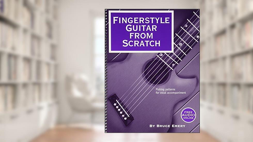 Fingerstyle Guitar from Scratch - Picking Patterns for Vocal Accompaniment, written by Bruce Emery