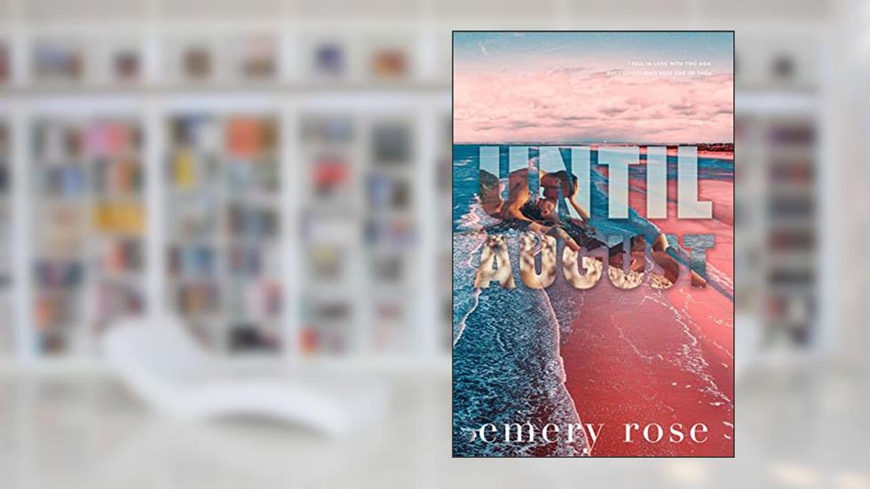 Until August: A Second-Chance-At-Love, Workplace Romantic Standalone (Love and Chaos), written by Emery Rose