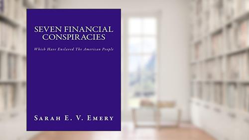Cover from Seven Financial Conspiracies: Which Have Enslaved The American People, written by Mrs. Sarah E. V. Emery