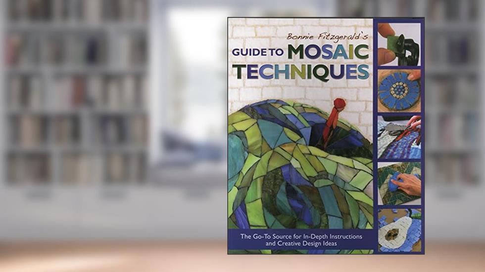 Bonnie Fitzgerald's Guide to Mosaic Techniques: The Go-To Source for In-Depth Instructions and Creative Design Ideas, written by Bonnie Fitzgerald