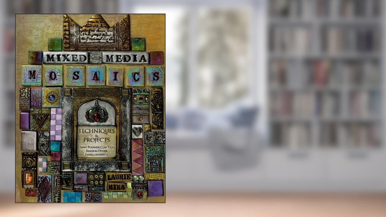 Mixed-Media Mosaics: Techniques and Projects Using Polymer Clay Tiles, Beads & Other Embellishments, written by Laurie Mika