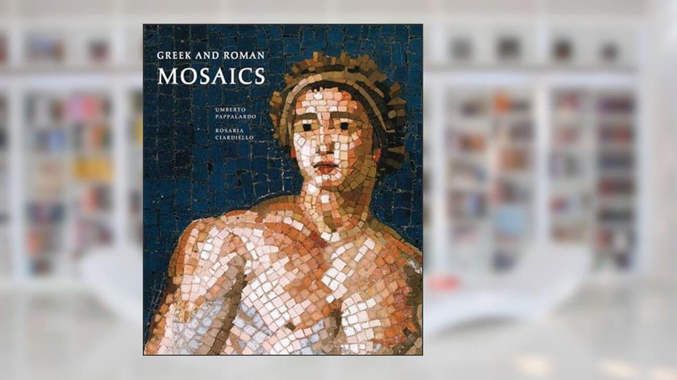 Greek and Roman Mosaics: Centurion Edition, written by Umberto Pappalardo