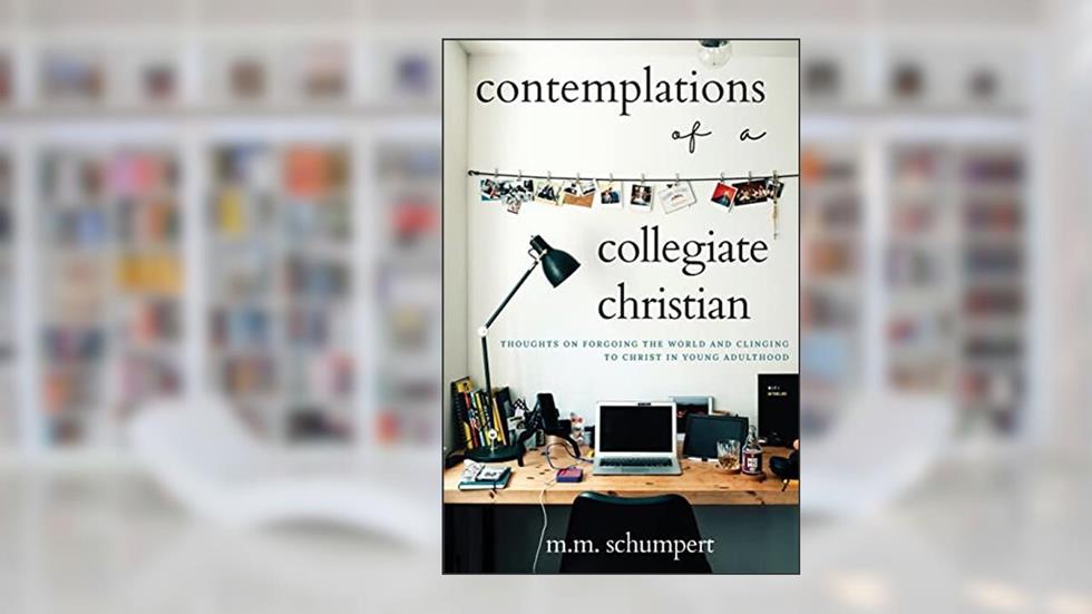 Contemplations of a Collegiate Christian, written by M M Schumpert