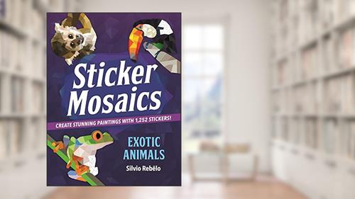 Cover from Sticker Mosaics: Exotic Animals: Create Stunning Paintings with 1,252 Stickers!, written by Silvio Rebêlo