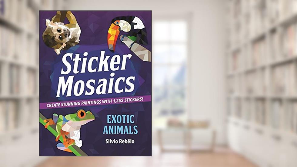Sticker Mosaics: Exotic Animals: Create Stunning Paintings with 1,252 Stickers!, written by Silvio Rebêlo