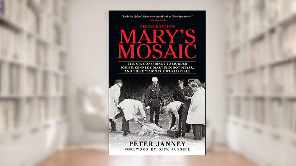 Mary's Mosaic: The CIA Conspiracy to Murder John F. Kennedy, Mary Pinchot Meyer, and Their Vision for World Peace: Third Edition, written by Peter Janney