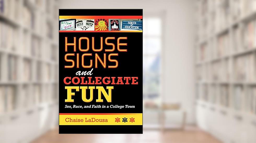 House Signs and Collegiate Fun: Sex, Race, and Faith in a College Town, written by Chaise LaDousa