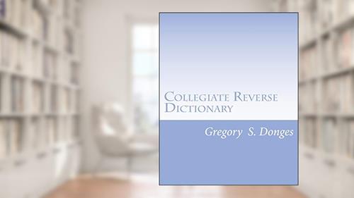 Cover from Collegiate Reverse Dictionary, written by Dr. Gregory Stephen Donges