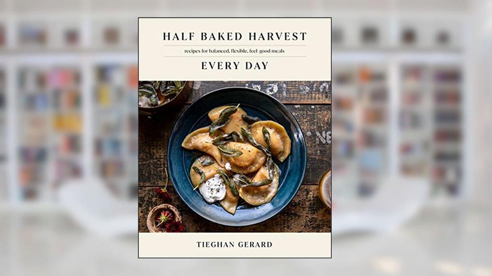 Half Baked Harvest Every Day: Recipes for Balanced, Flexible, Feel-Good Meals: A Cookbook, written by Tieghan Gerard
