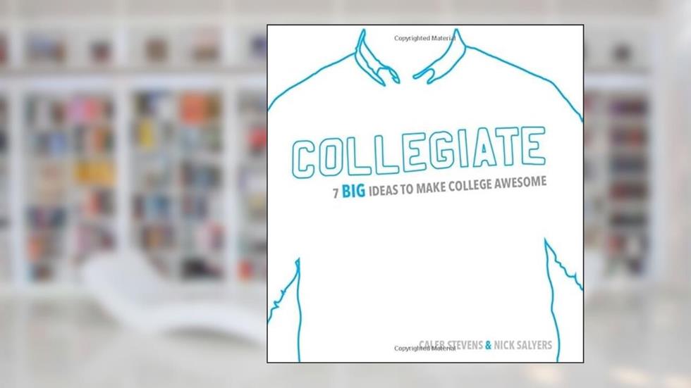 Collegiate: 7 Big Ideas to Make College Awesome, written by Caleb Stevens; Nick Salyers