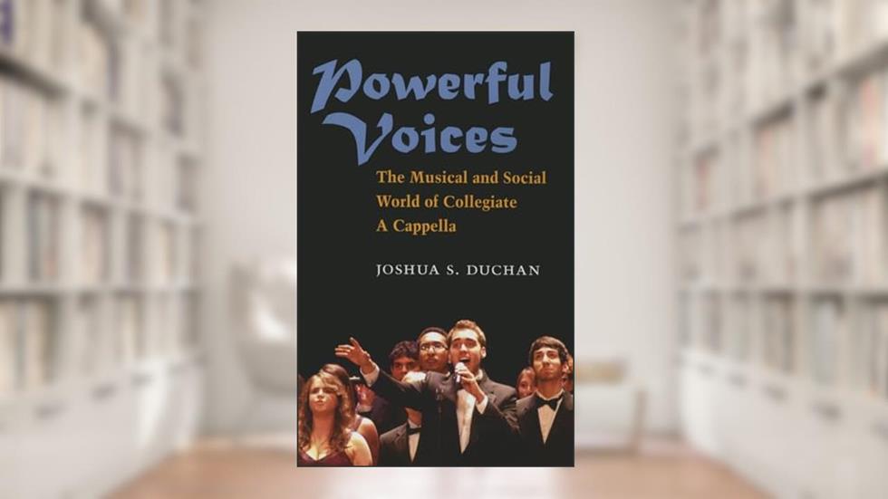 Powerful Voices: The Musical and Social World of Collegiate A Cappella (Tracking Pop), written by Joshua S Duchan