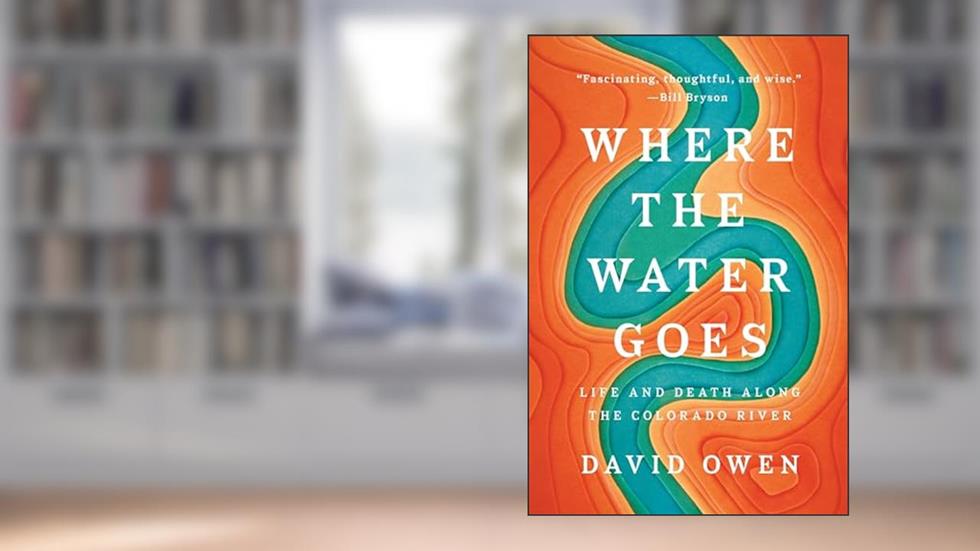 Where the Water Goes: Life and Death Along the Colorado River, written by David Owen