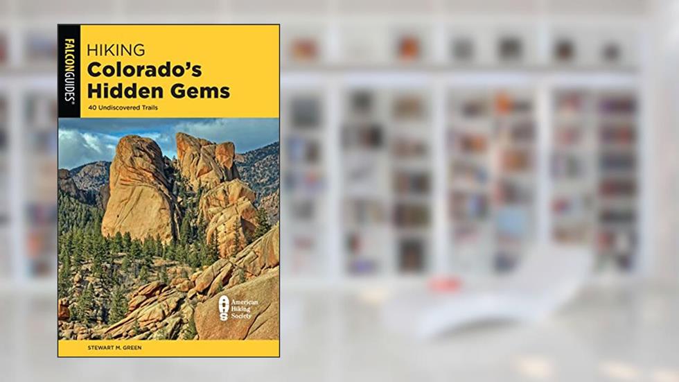 Hiking Colorado's Hidden Gems: 40 Undiscovered Trails (State Hiking Guides Series), written by Stewart M. Green