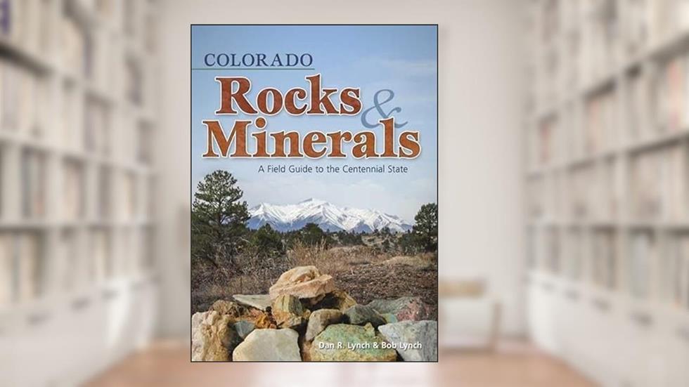 Colorado Rocks & Minerals: A Field Guide to the Centennial State (Rocks & Minerals Identification Guides), written by Dan R. Lynch; Bob Lynch