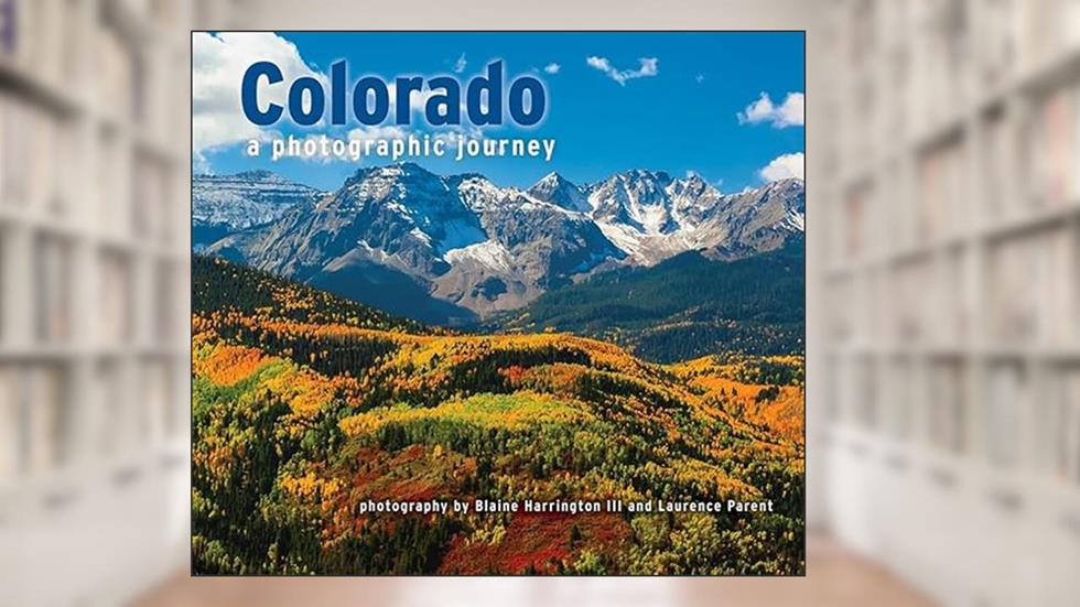 Colorado: a Photographic Journey, written by Blaine Harrington III; Laurence Parent