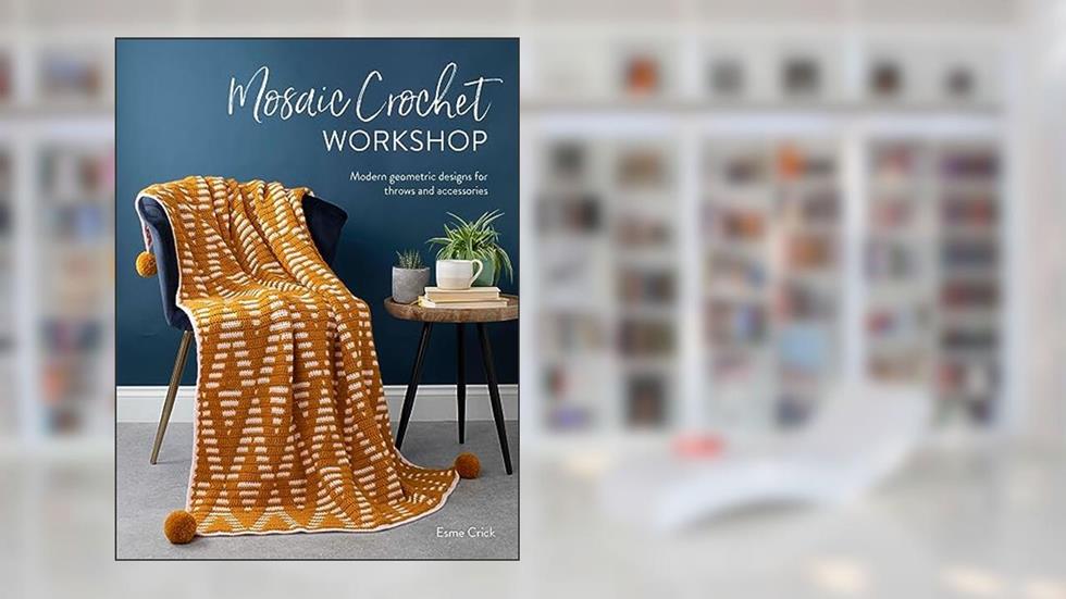 Mosaic Crochet Workshop: Modern geometric designs for throws and accessories, written by Esme Crick